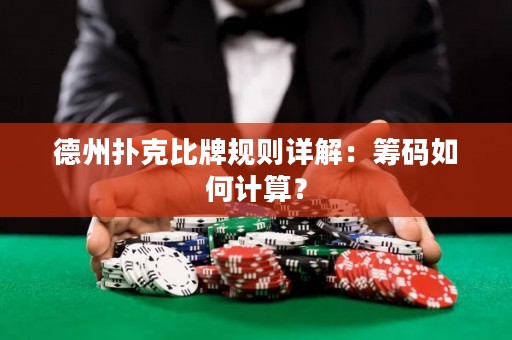 德州撲克比牌規(guī)則詳解：籌碼如何計算？