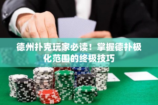 德州撲克玩家必讀！掌握德?lián)錁O化范圍的終極技巧