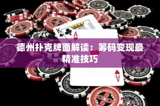 德州撲克牌面解讀：籌碼變現(xiàn)最精準技巧