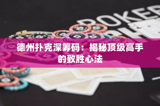 德州撲克深籌碼：揭秘頂級(jí)高手的致勝心法