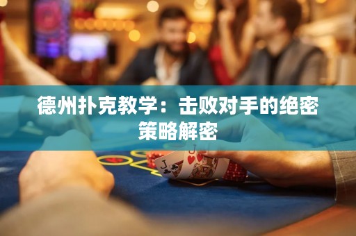 德州撲克教學(xué)：擊敗對(duì)手的絕密策略解密