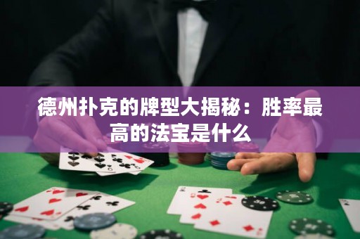 德州撲克的牌型大揭秘：勝率最高的法寶是什么