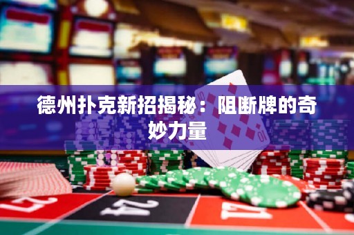 德州撲克新招揭秘：阻斷牌的奇妙力量