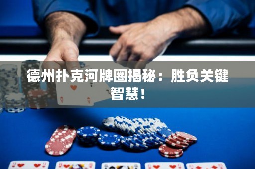 德州撲克河牌圈揭秘：勝負(fù)關(guān)鍵智慧！