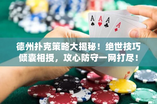 德州撲克策略大揭秘！絕世技巧傾囊相授，攻心防守一網(wǎng)打盡！