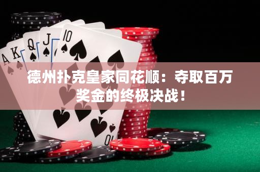 德州撲克皇家同花順：奪取百萬(wàn)獎(jiǎng)金的終極決戰(zhàn)！