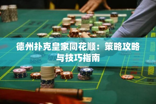 德州撲克皇家同花順：策略攻略與技巧指南
