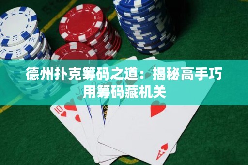 德州撲克籌碼之道：揭秘高手巧用籌碼藏機(jī)關(guān)