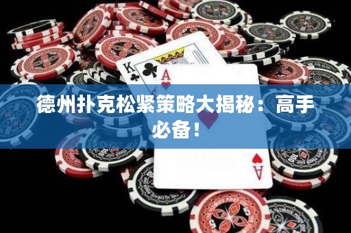 德州撲克松緊策略大揭秘：高手必備！