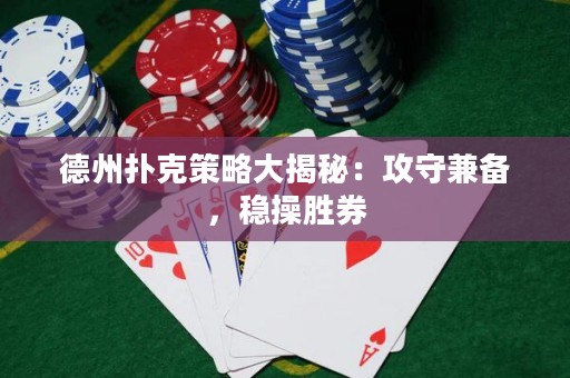 德州撲克策略大揭秘：攻守兼?zhèn)洌€(wěn)操勝券