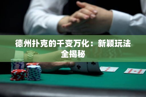 德州撲克的千變?nèi)f化：新穎玩法全揭秘