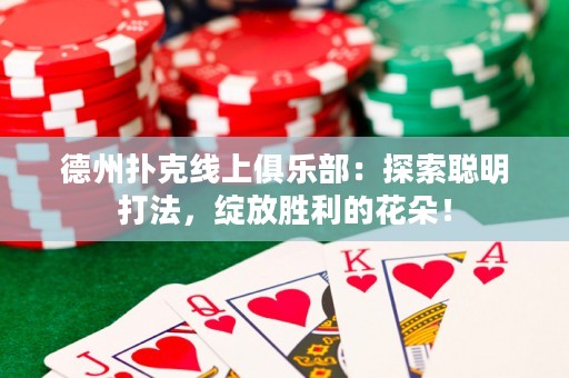 德州撲克線上俱樂部：探索聰明打法，綻放勝利的花朵！