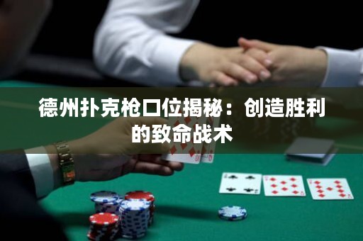 德州撲克槍口位揭秘：創(chuàng)造勝利的致命戰(zhàn)術(shù)