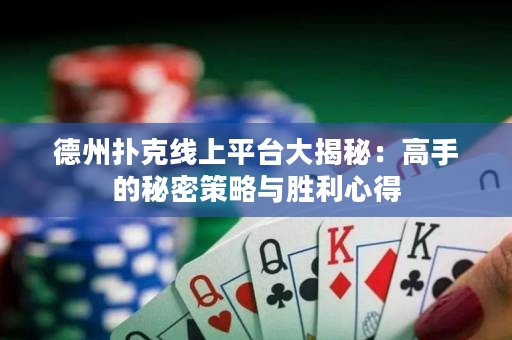 德州撲克線上平臺大揭秘：高手的秘密策略與勝利心得