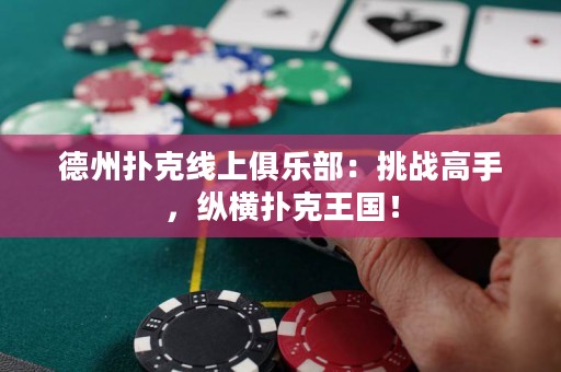 德州撲克線上俱樂部：挑戰(zhàn)高手，縱橫撲克王國！