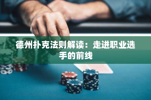 德州撲克法則解讀：走進職業(yè)選手的前線