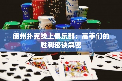 德州撲克線上俱樂部：高手們的勝利秘訣解密