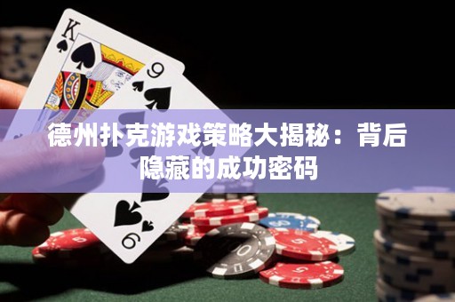 德州撲克游戲策略大揭秘：背后隱藏的成功密碼