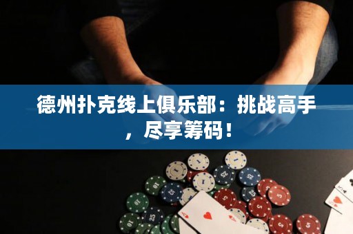 德州撲克線上俱樂部：挑戰(zhàn)高手，盡享籌碼！