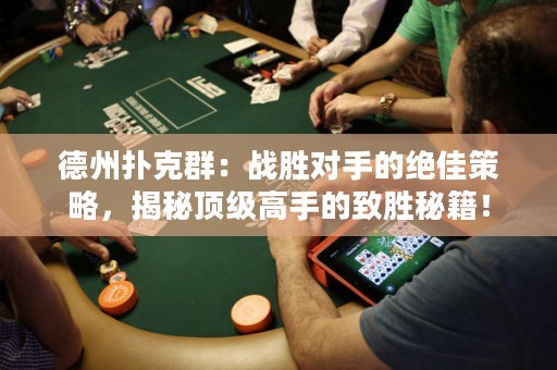 德州撲克群：戰(zhàn)勝對手的絕佳策略，揭秘頂級高手的致勝秘籍！