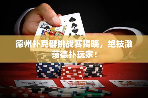 德州撲克群挑戰(zhàn)賽揭曉，絕技激蕩德?lián)渫婕遥? title=