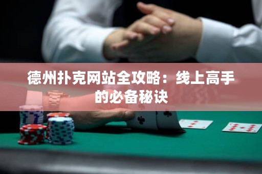 德州撲克網(wǎng)站全攻略：線上高手的必備秘訣
