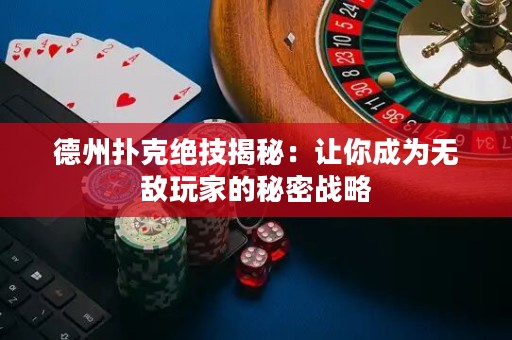 德州撲克絕技揭秘：讓你成為無敵玩家的秘密戰(zhàn)略
