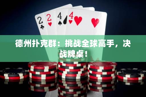 德州撲克群：挑戰(zhàn)全球高手，決戰(zhàn)牌桌！