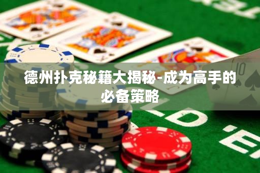 德州撲克秘籍大揭秘-成為高手的必備策略