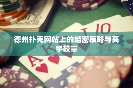德州撲克網(wǎng)站上的絕密策略與高手較量