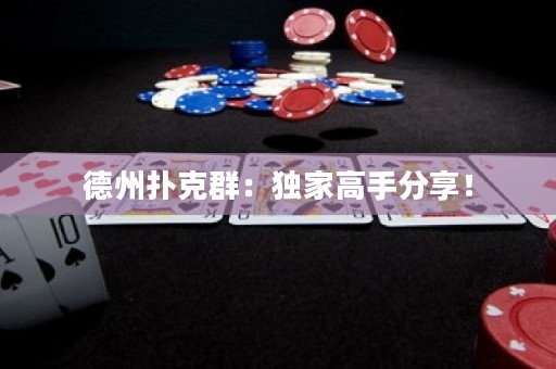 德州撲克群：獨(dú)家高手分享！