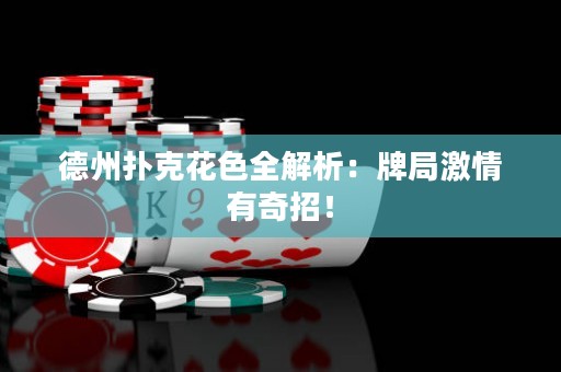 德州撲克花色全解析：牌局激情有奇招！
