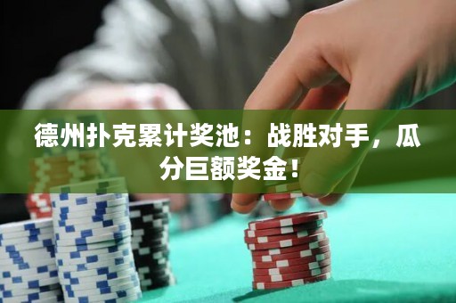 德州撲克累計獎池：戰(zhàn)勝對手，瓜分巨額獎金！