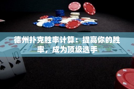德州撲克勝率計(jì)算：提高你的勝率，成為頂級(jí)選手