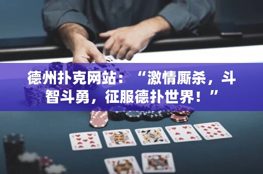德州撲克網(wǎng)站：“激情廝殺，斗智斗勇，征服德?lián)涫澜?！? title=