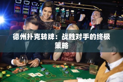 德州撲克轉(zhuǎn)牌：戰(zhàn)勝對(duì)手的終極策略