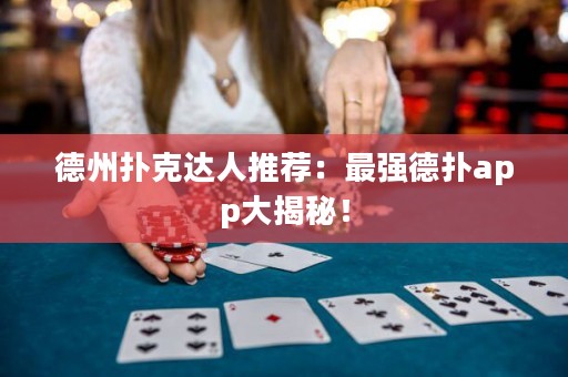 德州撲克達(dá)人推薦：最強(qiáng)德?lián)鋋pp大揭秘！