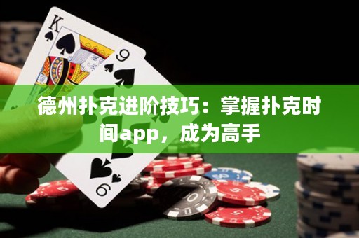 德州撲克進(jìn)階技巧：掌握撲克時(shí)間app，成為高手