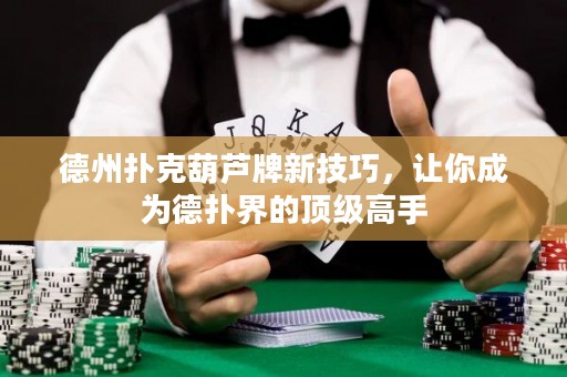 德州撲克葫蘆牌新技巧，讓你成為德?lián)浣绲捻敿壐呤? title=