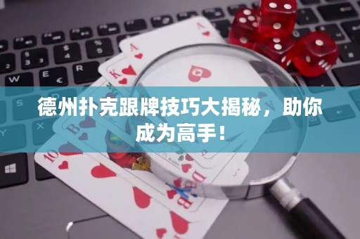 德州撲克跟牌技巧大揭秘，助你成為高手！