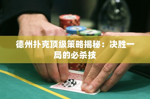 德州撲克頂級策略揭秘：決勝一局的必殺技