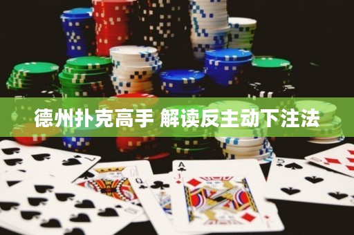 德州撲克高手 解讀反主動(dòng)下注法