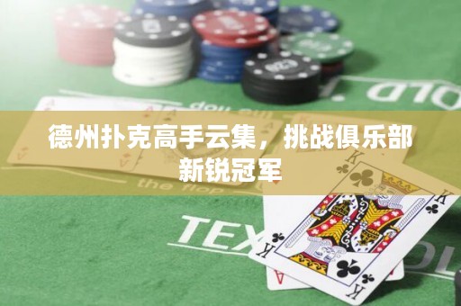 德州撲克高手云集，挑戰(zhàn)俱樂部新銳冠軍