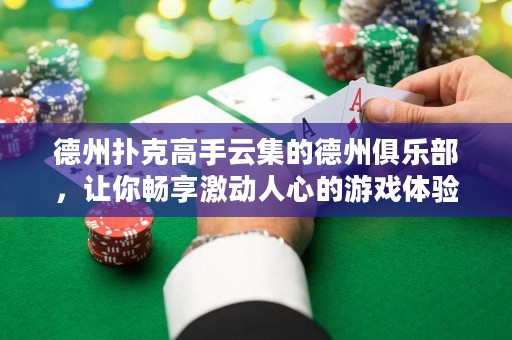 德州撲克高手云集的德州俱樂部，讓你暢享激動人心的游戲體驗！