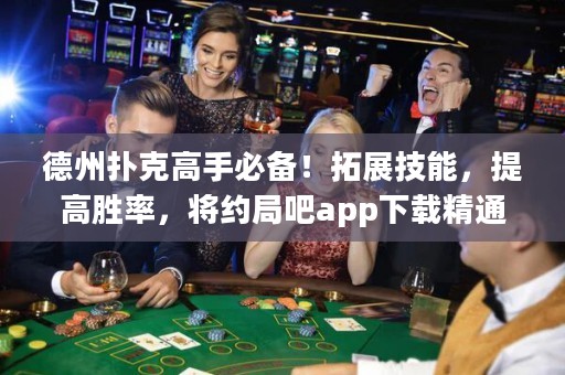 德州撲克高手必備！拓展技能，提高勝率，將約局吧app下載精通！