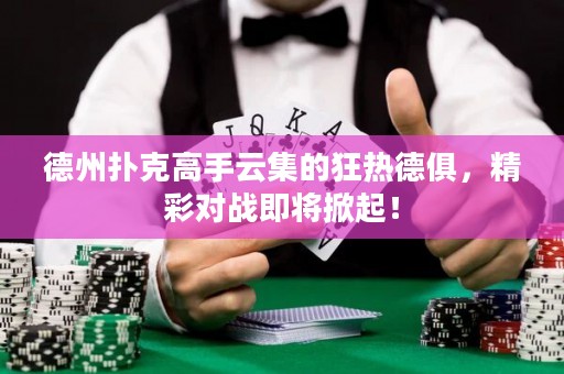 德州撲克高手云集的狂熱德俱，精彩對戰(zhàn)即將掀起！