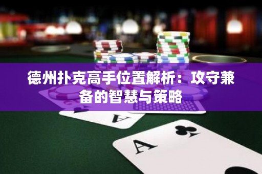 德州撲克高手位置解析：攻守兼?zhèn)涞闹腔叟c策略