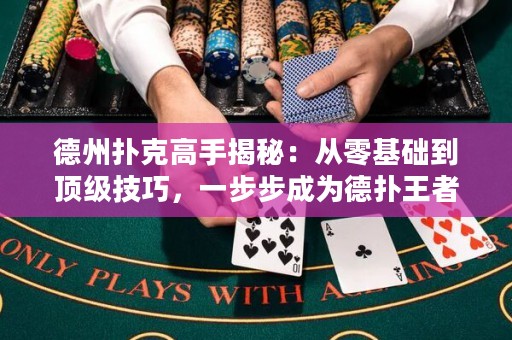 德州撲克高手揭秘：從零基礎(chǔ)到頂級技巧，一步步成為德?lián)渫跽撸? title=