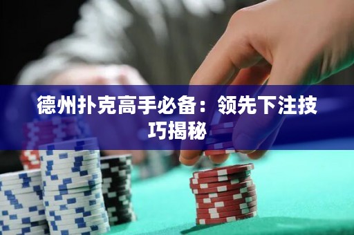 德州撲克高手必備：領先下注技巧揭秘