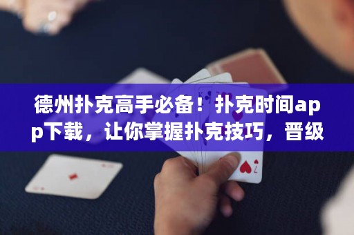 德州撲克高手必備！撲克時間app下載，讓你掌握撲克技巧，晉級玩家！